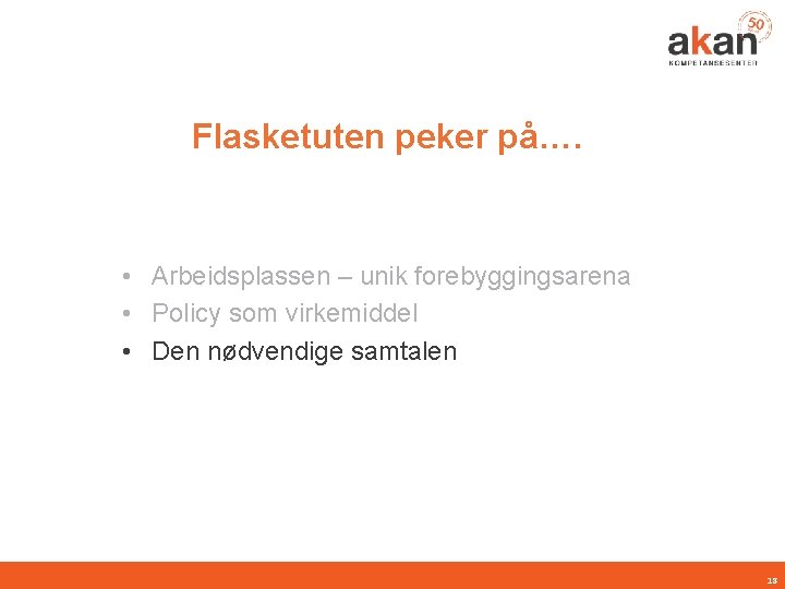 Flasketuten peker på…. • Arbeidsplassen – unik forebyggingsarena • Policy som virkemiddel • Den