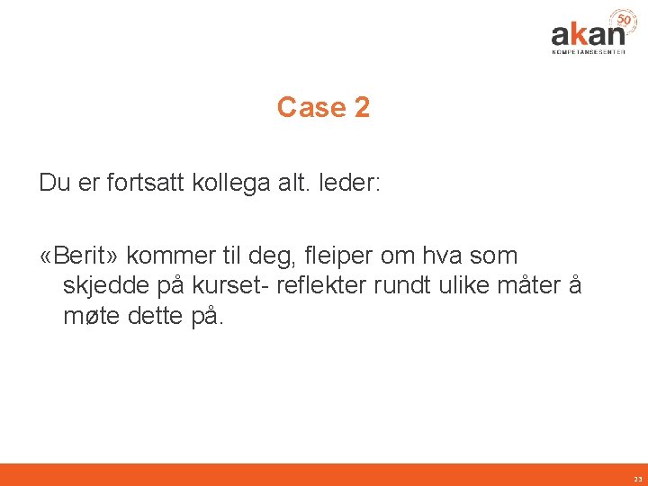 Case 2 Du er fortsatt kollega alt. leder: «Berit» kommer til deg, fleiper om