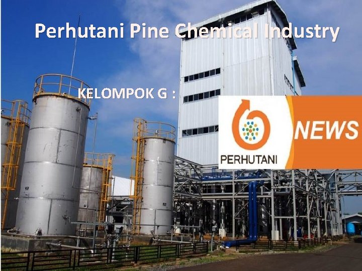 Perhutani Pine Chemical Industry KELOMPOK G : Perhutani Pine Chemical Industry KELOMPOK G :