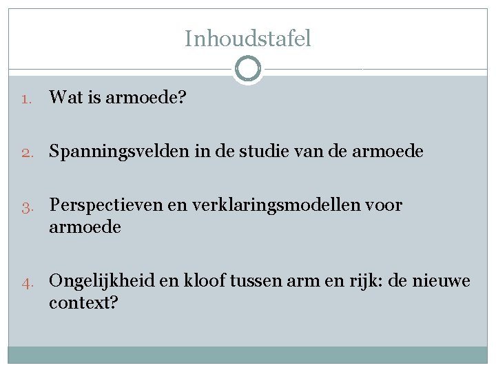 Inhoudstafel 1. Wat is armoede? 2. Spanningsvelden in de studie van de armoede 3.