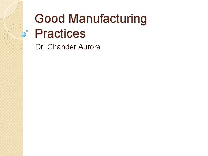 Good Manufacturing Practices Dr. Chander Aurora 