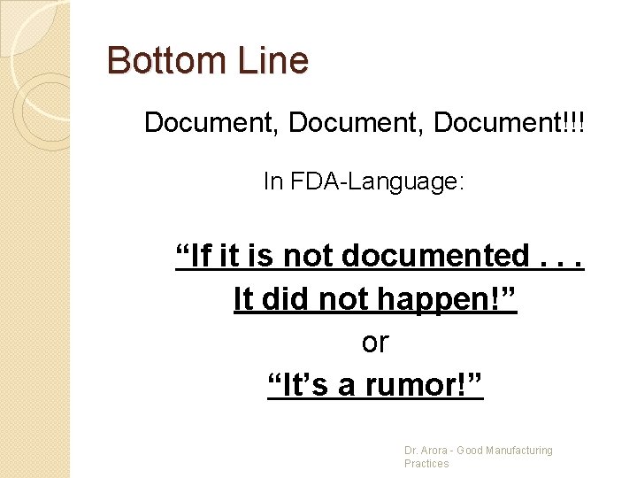 Bottom Line Document, Document!!! In FDA-Language: “If it is not documented. . . It
