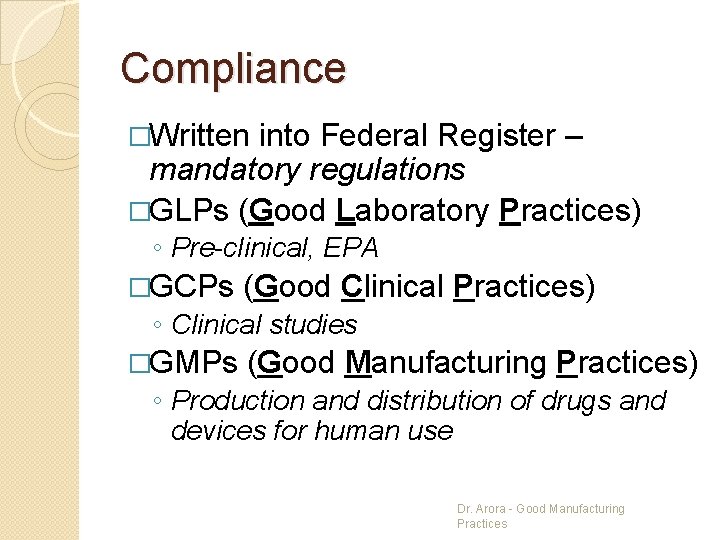 Compliance �Written into Federal Register – mandatory regulations �GLPs (Good Laboratory Practices) ◦ Pre-clinical,