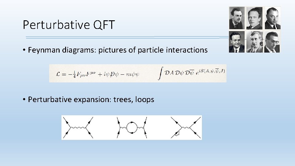 Perturbative QFT • Feynman diagrams: pictures of particle interactions • Perturbative expansion: trees, loops