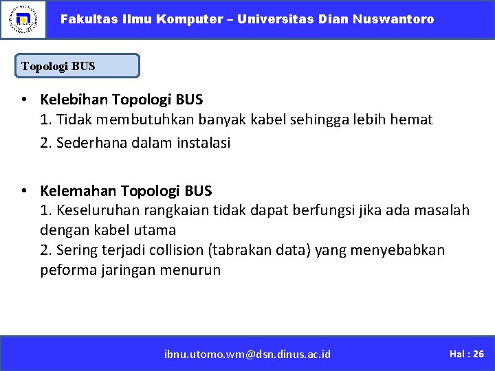 Fakultas Ilmu Komputer – Universitas Dian Nuswantoro Topologi BUS • Kelebihan Topologi BUS 1.