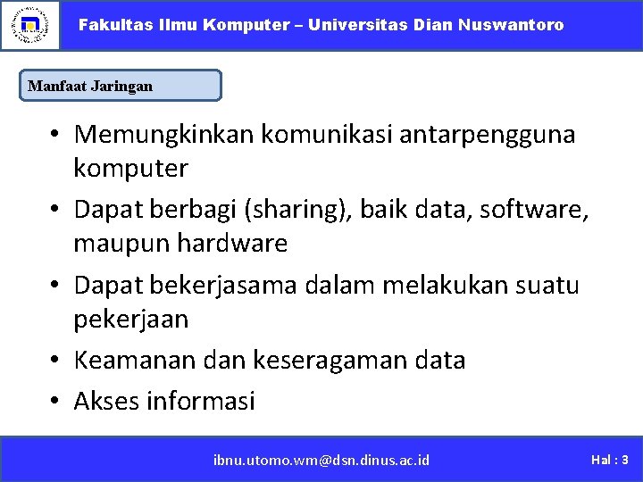 Fakultas Ilmu Komputer – Universitas Dian Nuswantoro Manfaat Jaringan • Memungkinkan komunikasi antarpengguna komputer
