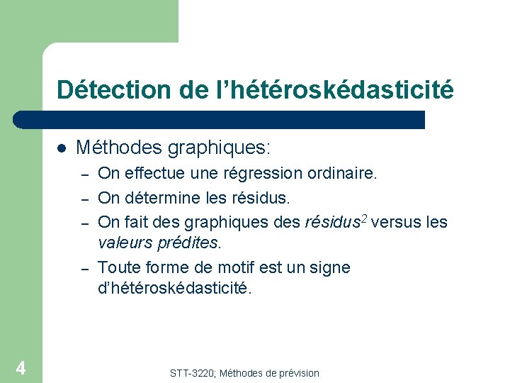 Détection de l’hétéroskédasticité l Méthodes graphiques: – – 4 On effectue une régression ordinaire. Détection de l’hétéroskédasticité l Méthodes graphiques: – – 4 On effectue une régression ordinaire.