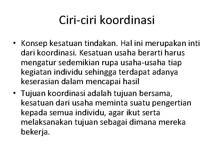 Ciri-ciri koordinasi • Konsep kesatuan tindakan. Hal ini merupakan inti dari koordinasi. Kesatuan usaha