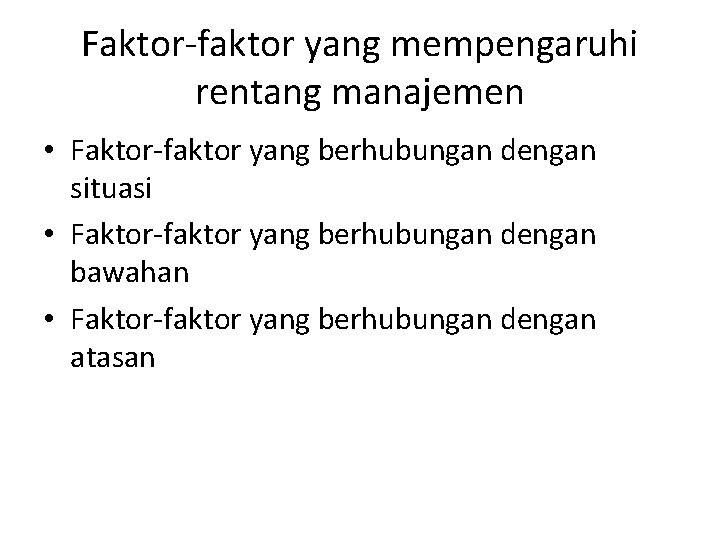 Faktor-faktor yang mempengaruhi rentang manajemen • Faktor-faktor yang berhubungan dengan situasi • Faktor-faktor yang