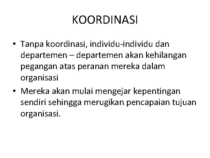 KOORDINASI • Tanpa koordinasi, individu-individu dan departemen – departemen akan kehilangan pegangan atas peranan