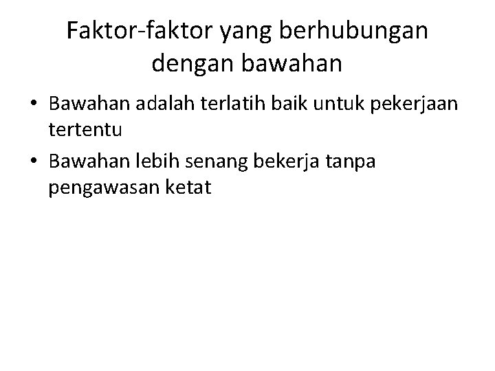 Faktor-faktor yang berhubungan dengan bawahan • Bawahan adalah terlatih baik untuk pekerjaan tertentu •