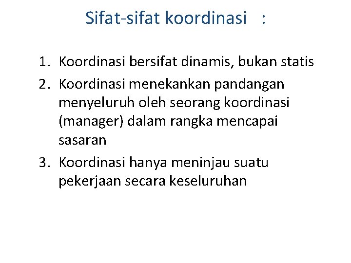 Sifat-sifat koordinasi : 1. Koordinasi bersifat dinamis, bukan statis 2. Koordinasi menekankan pandangan menyeluruh