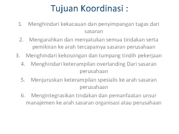 Tujuan Koordinasi : 1. Menghindari kekacauan dan penyimpangan tugas dari sasaran 2. Mengarahkan dan