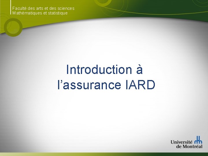 Faculté des arts et des sciences Mathématiques et statistique Introduction à l’assurance IARD 