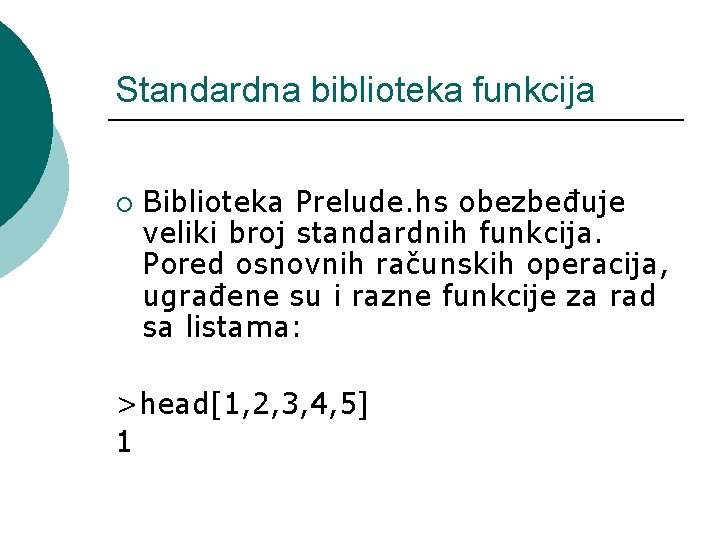 Standardna biblioteka funkcija ¡ Biblioteka Prelude. hs obezbeđuje veliki broj standardnih funkcija. Pored osnovnih