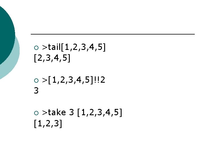 >tail[1, 2, 3, 4, 5] [2, 3, 4, 5] ¡ ¡ >[1, 2, 3,