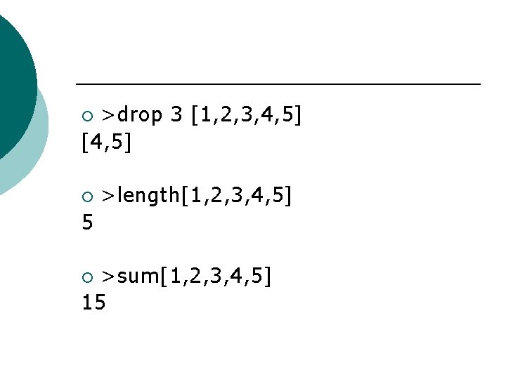 >drop 3 [1, 2, 3, 4, 5] [4, 5] ¡ ¡ >length[1, 2, 3,