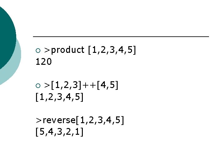 >product [1, 2, 3, 4, 5] 120 ¡ >[1, 2, 3]++[4, 5] [1, 2,