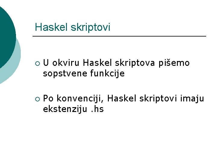 Haskel skriptovi ¡ ¡ U okviru Haskel skriptova pišemo sopstvene funkcije Po konvenciji, Haskel