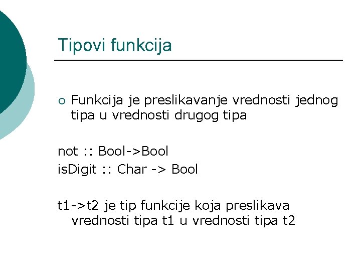 Tipovi funkcija ¡ Funkcija je preslikavanje vrednosti jednog tipa u vrednosti drugog tipa not