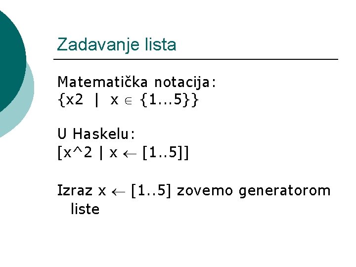 Zadavanje lista Matematička notacija: {x 2 | x {1. . . 5}} U Haskelu: