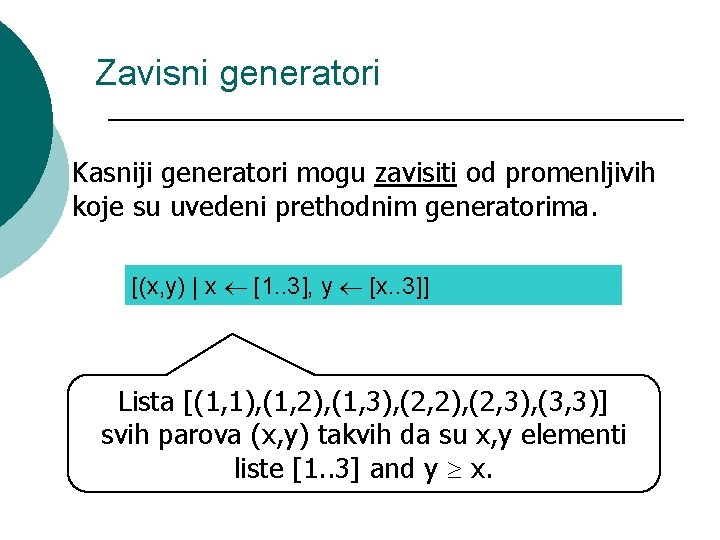 Zavisni generatori Kasniji generatori mogu zavisiti od promenljivih koje su uvedeni prethodnim generatorima. [(x,