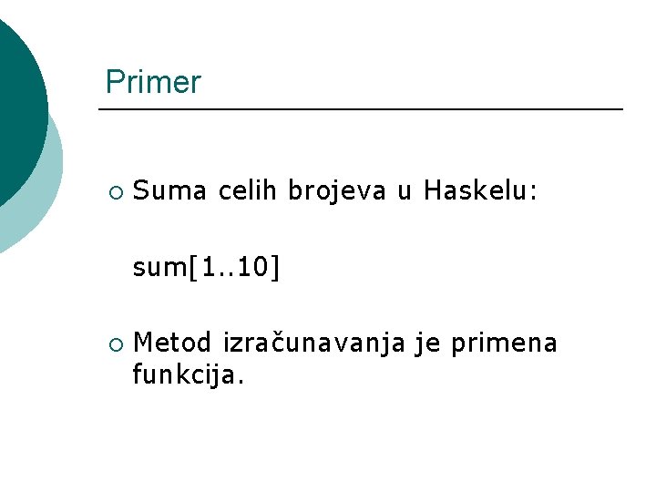 Primer ¡ Suma celih brojeva u Haskelu: sum[1. . 10] ¡ Metod izračunavanja je