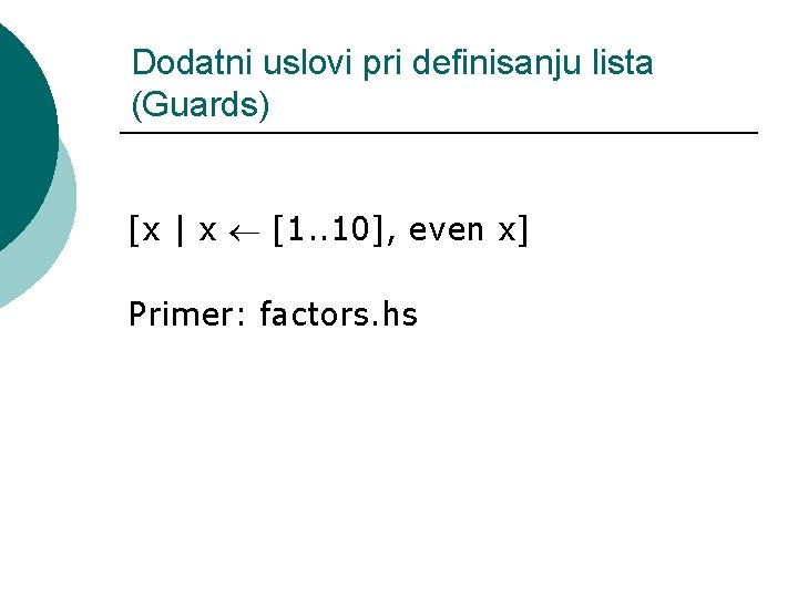 Dodatni uslovi pri definisanju lista (Guards) [x | x [1. . 10], even x]