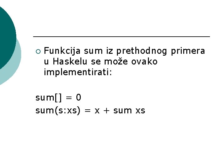 ¡ Funkcija sum iz prethodnog primera u Haskelu se može ovako implementirati: sum[] =