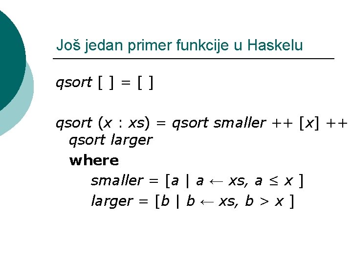 Još jedan primer funkcije u Haskelu qsort [ ] = [ ] qsort (x