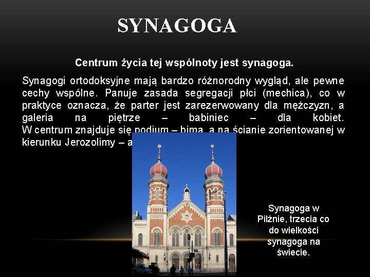 SYNAGOGA Centrum życia tej wspólnoty jest synagoga. Synagogi ortodoksyjne mają bardzo różnorodny wygląd, ale