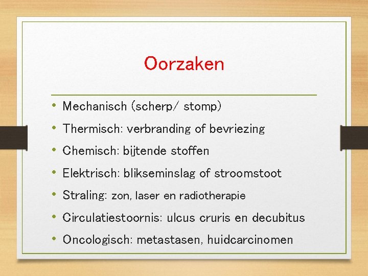 Oorzaken • • Mechanisch (scherp/ stomp) Thermisch: verbranding of bevriezing Chemisch: bijtende stoffen Elektrisch: Oorzaken • • Mechanisch (scherp/ stomp) Thermisch: verbranding of bevriezing Chemisch: bijtende stoffen Elektrisch: