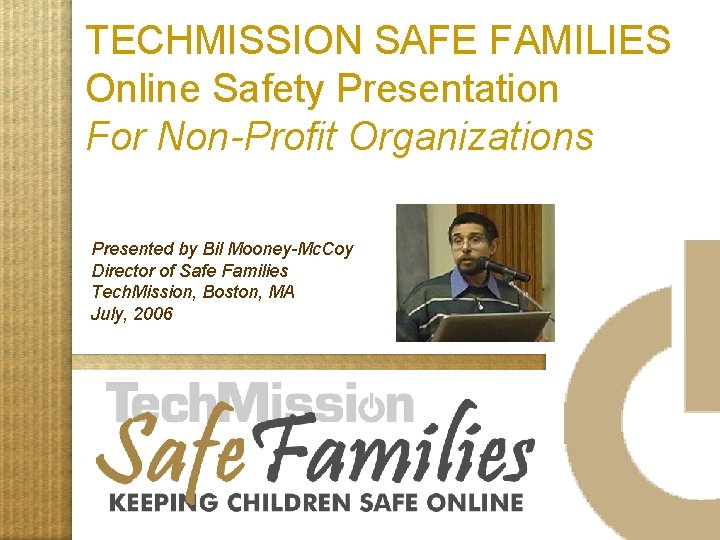 TECHMISSION SAFE FAMILIES Online Safety Presentation For Non-Profit Organizations Presented by Bil Mooney-Mc. Coy