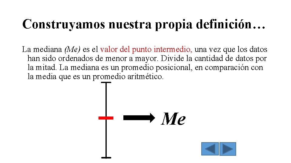 Construyamos nuestra propia definición… La mediana (Me) es el valor del punto intermedio, una