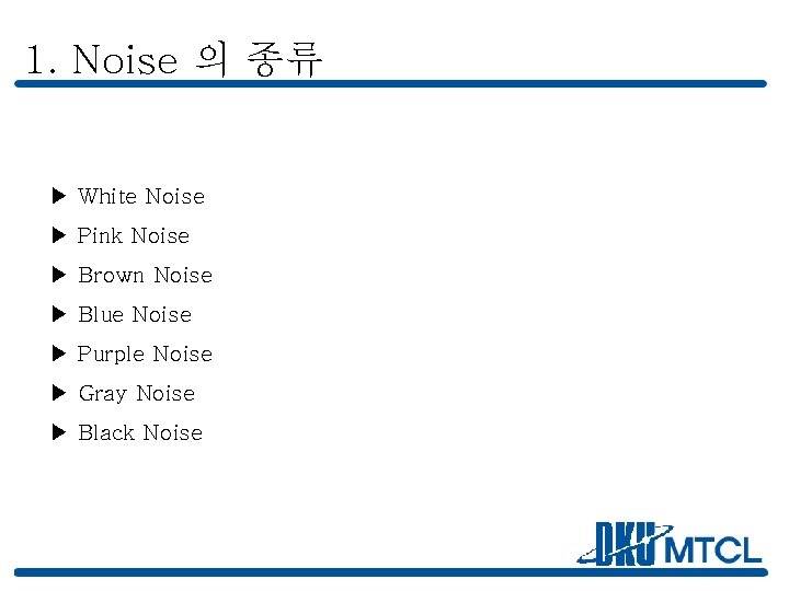 1. Noise 의 종류 ▶ White Noise ▶ Pink Noise ▶ Brown Noise ▶