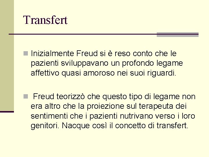 Transfert n Inizialmente Freud si è reso conto che le pazienti sviluppavano un profondo