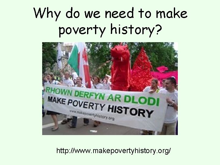 Why do we need to make poverty history? http: //www. makepovertyhistory. org/ 