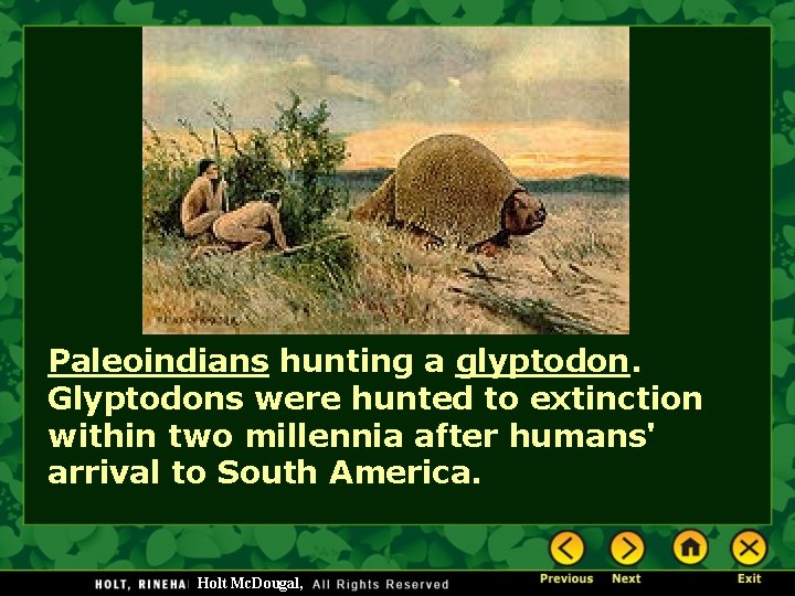 Paleoindians hunting a glyptodon. Glyptodons were hunted to extinction within two millennia after humans'