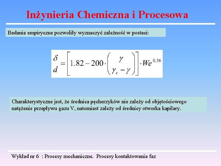 Inżynieria Chemiczna i Procesowa Badania empiryczne pozwoliły wyznaczyć zależność w postaci: Charakterystyczne jest, że