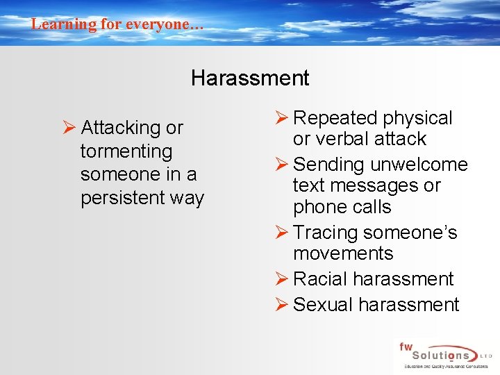 Learning for everyone… Harassment Ø Attacking or tormenting someone in a persistent way Ø