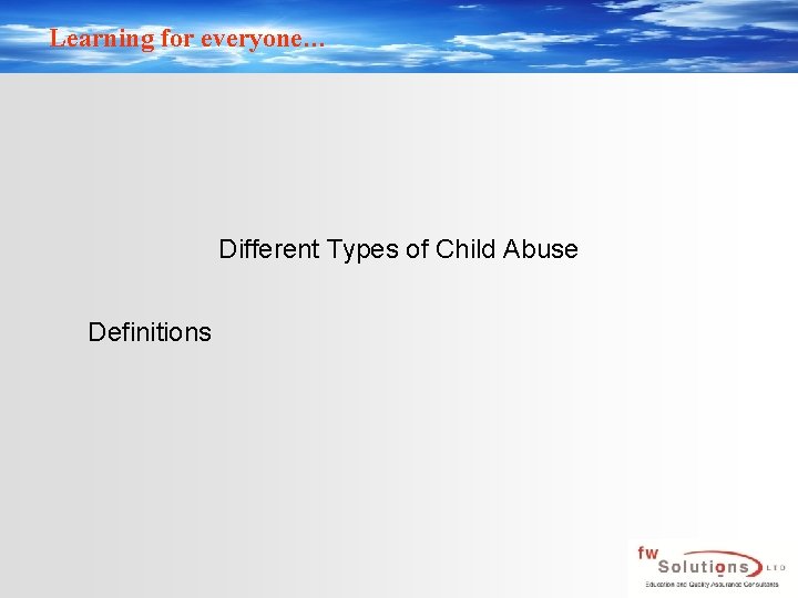 Learning for everyone… Different Types of Child Abuse Definitions 