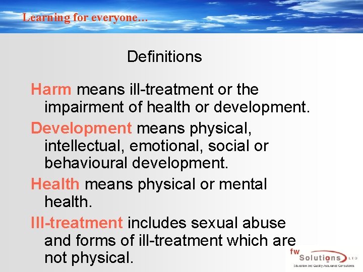 Learning for everyone… Definitions Harm means ill-treatment or the impairment of health or development.