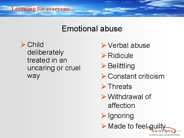 Learning for everyone… Emotional abuse Ø Child deliberately treated in an uncaring or cruel
