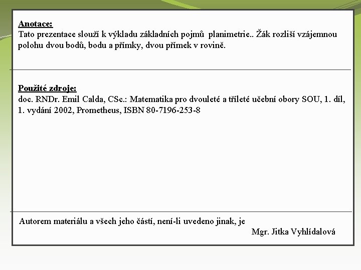 Anotace: Tato prezentace slouží k výkladu základních pojmů planimetrie. . Žák rozliší vzájemnou polohu