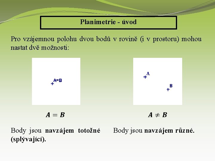 Planimetrie - úvod Pro vzájemnou polohu dvou bodů v rovině (i v prostoru) mohou