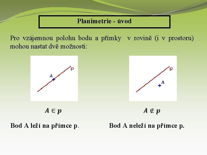 Planimetrie - úvod Pro vzájemnou polohu bodu a přímky v rovině (i v prostoru)