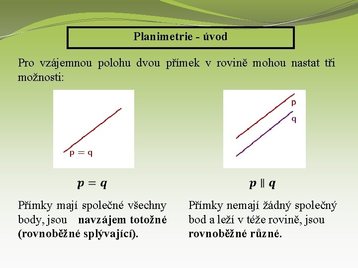 Planimetrie - úvod Pro vzájemnou polohu dvou přímek v rovině mohou nastat tři možnosti: