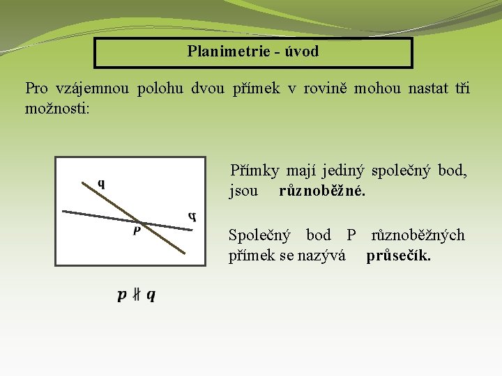 Planimetrie - úvod Pro vzájemnou polohu dvou přímek v rovině mohou nastat tři možnosti: