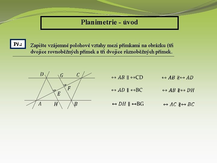 Planimetrie - úvod Př. : Zapište vzájemné polohové vztahy mezi přímkami na obrázku (tři
