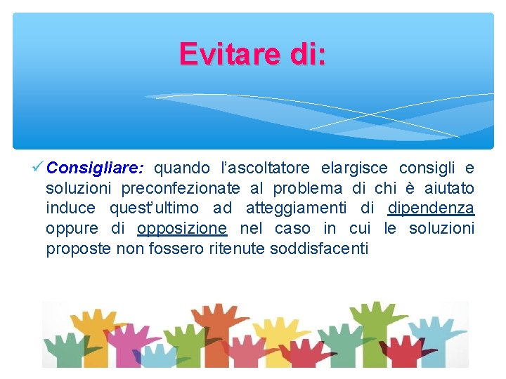 Evitare di: Consigliare: quando l’ascoltatore elargisce consigli e soluzioni preconfezionate al problema di chi